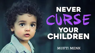 Never Curse Your Children | Mufti Menk