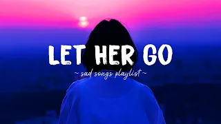 Let Her Go ♫ Sad songs playlist for broken hearts ~ Depressing Songs 2024 That Will Make You Cry