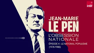 Épisode 4 - Jean-Marie Le Pen, l'obsession nationale : Le national populisme (1976-1986)