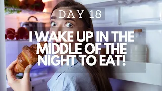 I Can't Stop my Nighttime Eating  | Day 18