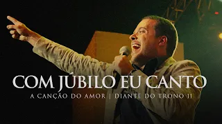 Com Júbilo Eu Canto | DVD A Canção do Amor | Diante do Trono