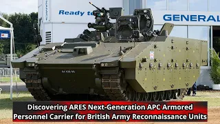 Discovering ARES Next Generation APC Armored Personnel Carrier for British Army Reconnaissance Units