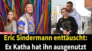 Eric Sindermann enttäuscht: Ex Katha hat ihn ausgenutzt