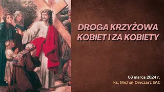 Droga Krzyżowa kobiet i za kobiety | 8 marca 2024 r. | ks. Michał Owczarz SAC