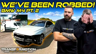 WE'VE BEEN ROBBED! | BMW M4 Pt. 2