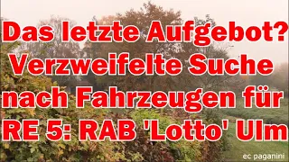 Das letzte Aufgebot? Verzweifelte Suche nach Fahrzeugen für den RE 5: das Ulmer "RAB- Lotto"