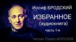 Иосиф Бродский. ИЗБРАННОЕ. Часть 1-я. (аудиокнига лучших стихотворений) Читает Павел Морозов