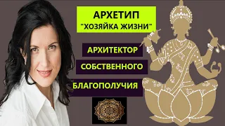 ХОЗЯЙКА  ЖИЗНИ / АРХИТЕКТОР СОБСТВЕННОГО БЛАГОПОЛУЧИЯ / АРХЕТИПЫ ЖЕНЩИНЫ