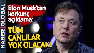 Elon Musk'tan Şok Açıklama: Tüm Canlılar Yok Olacak