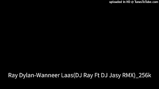 Ray Dylan-Wanneer Laas(DJ Ray Ft DJ Jasy RMX)_256k