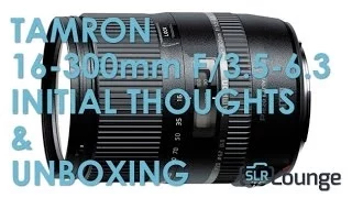 Tamron 16-300mm F/3.5-6.3 - Unboxing & Initial Thoughts