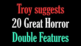 Troy Suggests 20 Great Horror Double Features