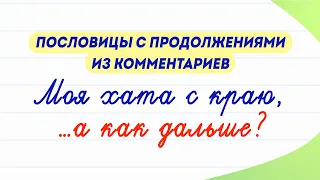 Продолжите эти известные пословицы! Моя хата с краю... а как дальше?