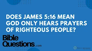 Bible Question: Does James 5:16 mean God only hears prayers of righteous people? | Andrew Farley