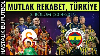 MUTLAK REKABET TÜRKİYE: Fenerbahçe - Galatasaray | 2.BÖLÜM (2014-2017)