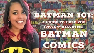 BATMAN 101: A GUIDE TO HELP YOU START READING BATMAN COMICS!