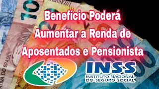 Benefício Poderá Aumentar a Renda de Aposentados e Pensionista do INSS