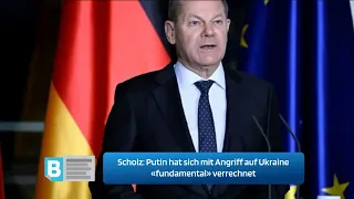 Scholz: Putin hat sich mit Angriff auf Ukraine «fundamental» verrechnet