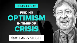 Finding Optimism in Times of Crisis | ft. Larry Siegel | Ideas Lab 3