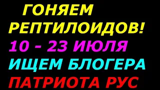 Гоняем рептилоидов с 10 по 23 июля 2021!  Блогеры Славяне Патриоты РУС, подключайтесь!