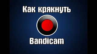 как снимать видео без Bandicam надпись как крякнуть Bandicam ответ тут как снимать больше 10 минут