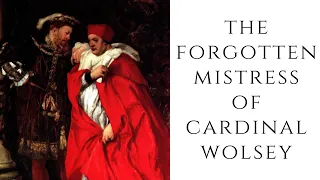 The FORGOTTEN Mistress Of Cardinal Wolsey