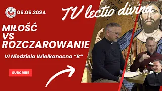 Miłość vs rozczarowania. TV lectio divina - VI Niedziela Wielkanocna "B" (J 15, 9-17)