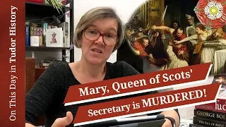March 9 - Mary, Queen of Scots' secretary is murdered in front of her!