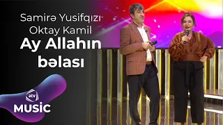 Samirə Yusifqızı & Oktay Kamil – Ay Allahın bəlası