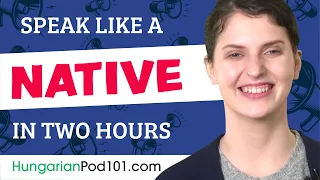 Do You Have 120 Minutes? You Can Speak Like a Native Hungarian Speaker