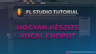 Hogyan csinálj Vocal Chopot - (Fl Studio oktatóvideó Kezdőknek és Haladóknak)