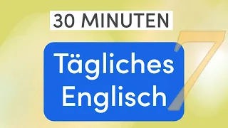 Tägliches Englisch in 30 Minuten: Meistern Sie den Smalltalk - Wichtige Wörter und Sätze - Lektion 7