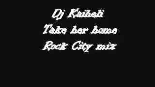 Dj Kaiheli-Take her home by Rock city (remix)