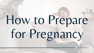 Preconception Planning and Preparation: What it is, why it's important, and when you should start