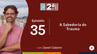 2aAS11 | A Sabedoria do Trauma | E35