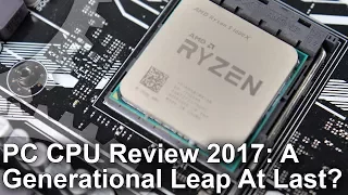 PC CPU Processor Review 2017: A Generational Leap At Last!