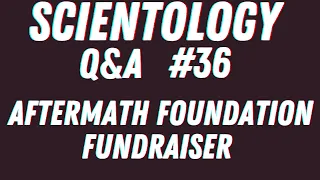 Scientology Q&A #36 - Aftermath Foundation Fundraiser: Scientology's latest harassment & updates