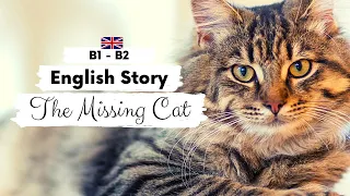 INTERMEDIATE ENGLISH STORY🐈The Missing Cat 🐈 B1 - B2 | Level 4 - 5 | BRITISH ENGLISH WITH SUBTITLES