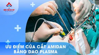 Ưu điểm của cắt Amidan bằng dao Plasma