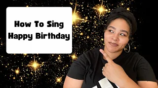 How To Sing Happy Birthday!!