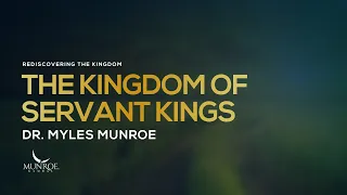 The Kingdom of Servant Kings | Dr. Myles Munroe