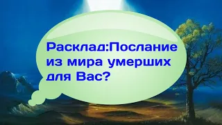 Расклад:Послание из мира умерших для Вас?