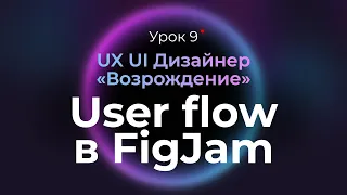9. User Flow в FigJam: проектируем приложение | Курс UX UI Дизайнер: «Возрождение» | Бесплатный курс