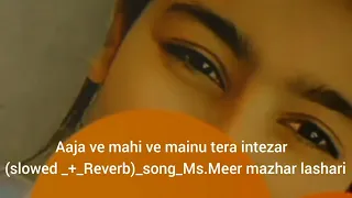 Aja va  mahi ve mainu tera intezar (slowed _+_Reverb)_song_Ms.Meer mazhar lashari