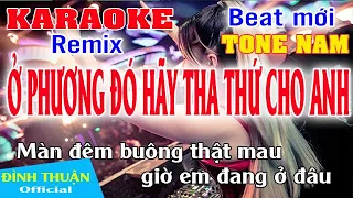 Ở Phương Đó Hãy Tha Thứ Cho Anh Karaoke Remix Tone Nam Nhạc sống Beat mới nhất