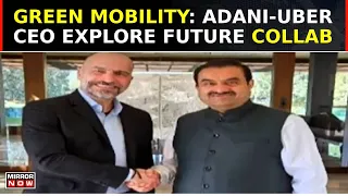 Gautam Adani-Uber CEO Explore Future Collab Over Greener Transportation Push | Latest News