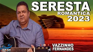 VAZZINHO FERNANDES - SERESTA ROMANTICA AO VIVO 2023 - SERESTA DAS ANTIGAS - O MELHOR DA SERESTA