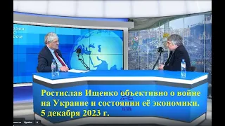 Ростислав Ищенко объективно о войне на Украине и состоянии её экономики. 5 декабря 2023 г.