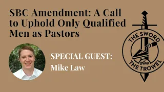 TS&TT: Mike Law | SBC Amendment: A Call to Uphold Only Qualified Men as Pastors