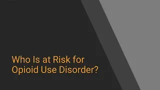 Who Is at Risk for Opioid Use Disorder - Module 2 - Facing Opioid Use Disorders